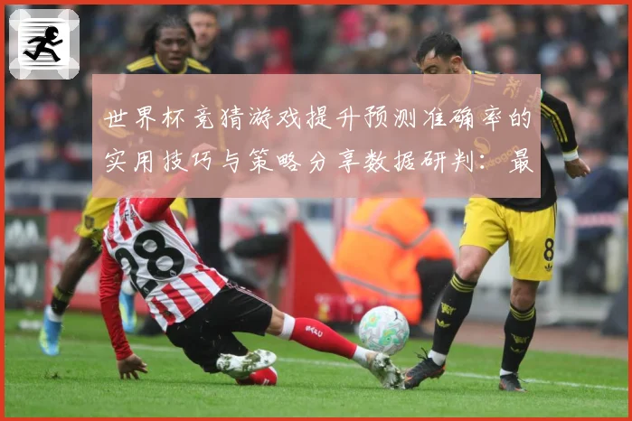 世界杯竞猜游戏提升预测准确率的实用技巧与策略分享数据研判：最新赛事动态与深度分析