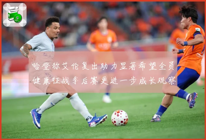 哈登称艾伦复出助力显著希望全员健康征战季后赛更进一步成长观察：最新赛事动态与深度分析