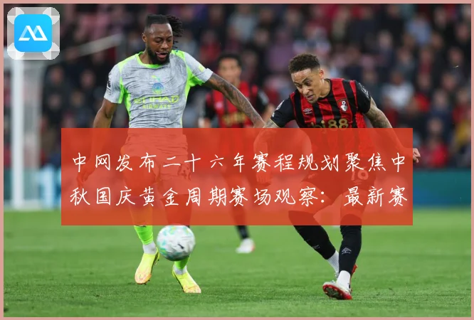 中网发布二十六年赛程规划聚焦中秋国庆黄金周期赛场观察：最新赛事动态与深度分析